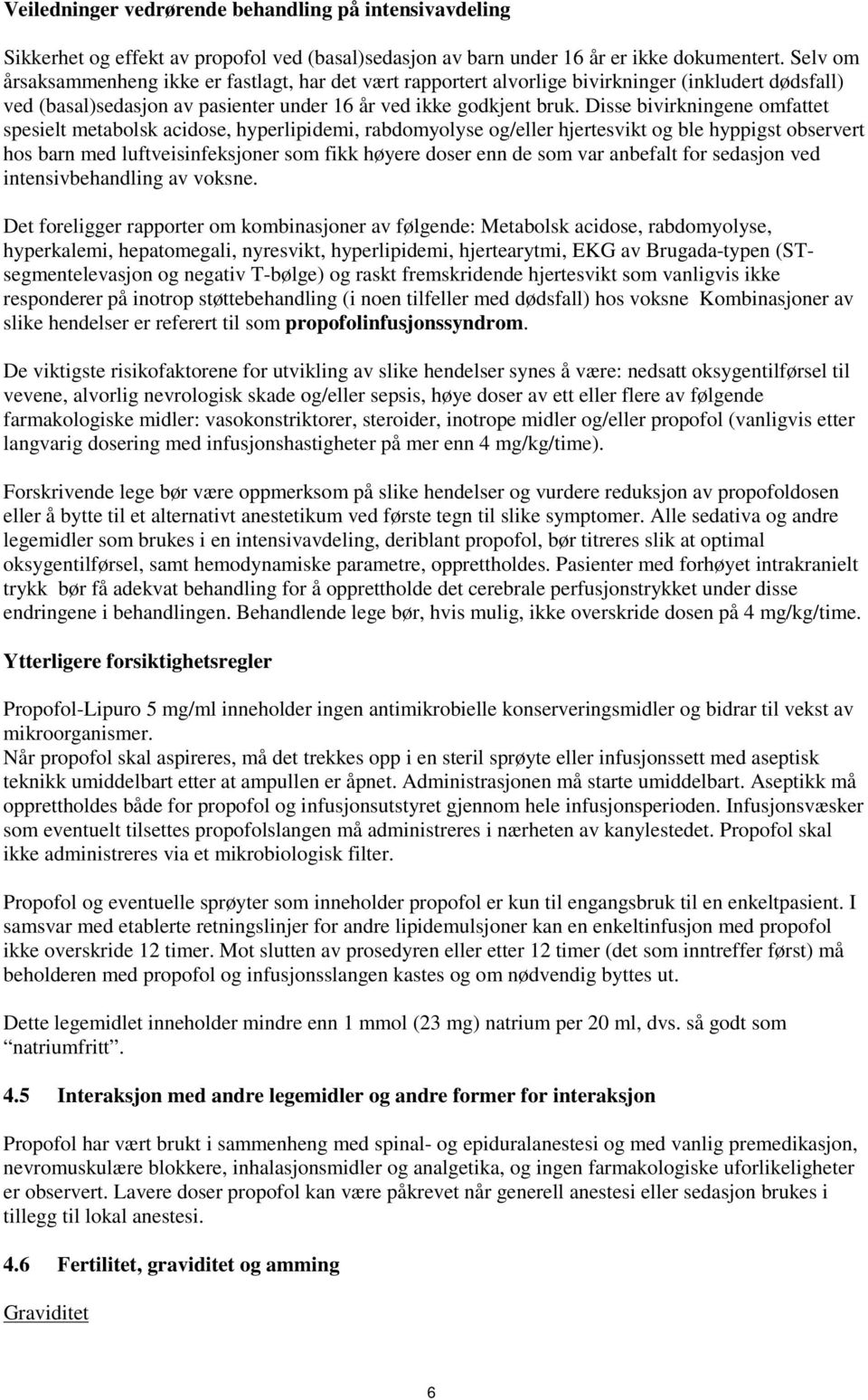 Disse bivirkningene omfattet spesielt metabolsk acidose, hyperlipidemi, rabdomyolyse og/eller hjertesvikt og ble hyppigst observert hos barn med luftveisinfeksjoner som fikk høyere doser enn de som