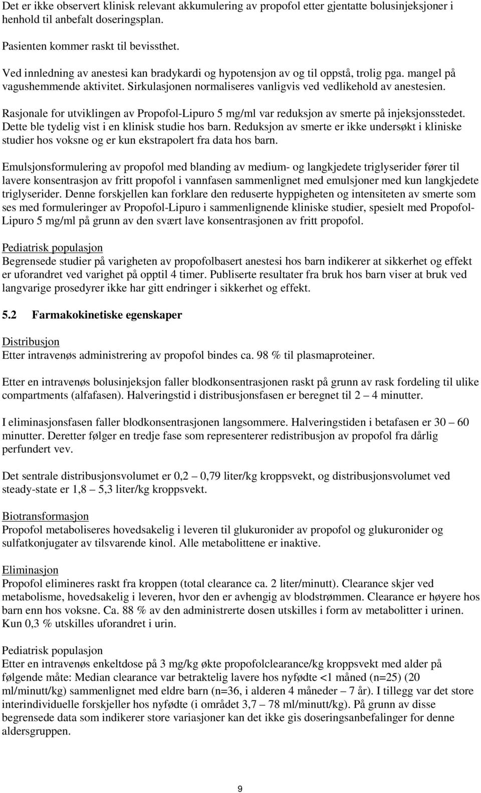 Rasjonale for utviklingen av Propofol-Lipuro 5 mg/ml var reduksjon av smerte på injeksjonsstedet. Dette ble tydelig vist i en klinisk studie hos barn.