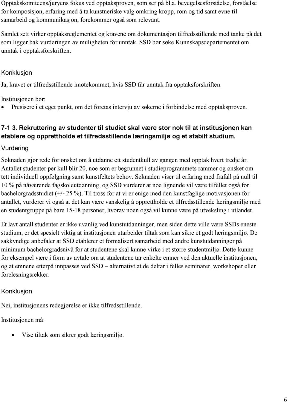 SSD bør søke Kunnskapsdepartementet om unntak i opptaksforskriften. Ja, kravet er tilfredsstillende imøtekommet, hvis SSD får unntak fra opptaksforskriften.