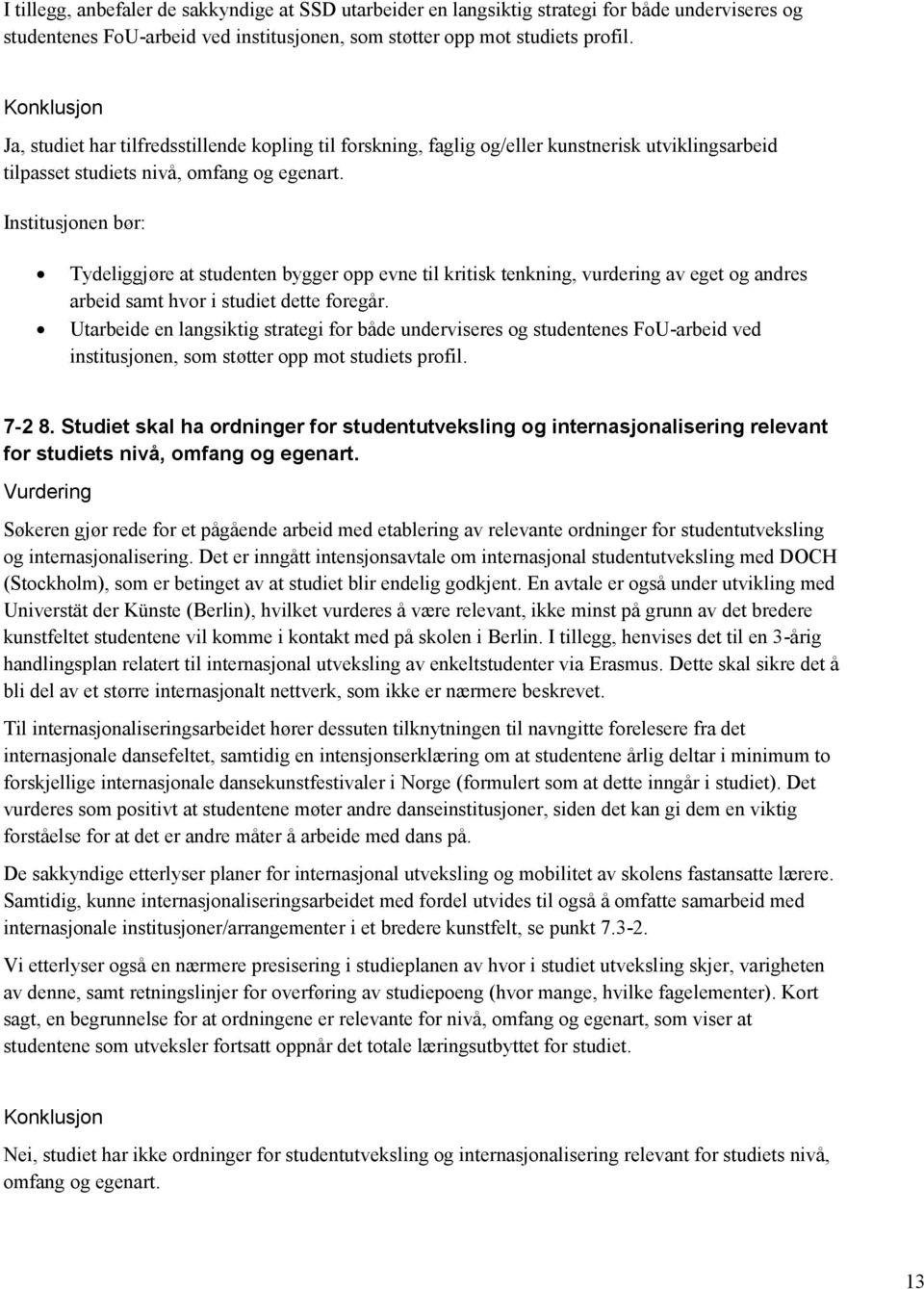 Institusjonen bør: Tydeliggjøre at studenten bygger opp evne til kritisk tenkning, vurdering av eget og andres arbeid samt hvor i studiet dette foregår.