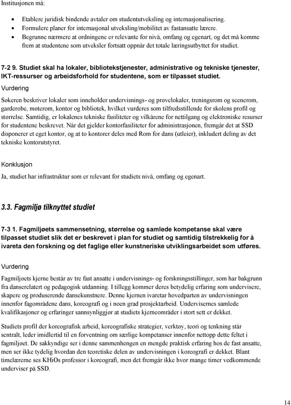 Studiet skal ha lokaler, bibliotekstjenester, administrative og tekniske tjenester, IKT-ressurser og arbeidsforhold for studentene, som er tilpasset studiet.