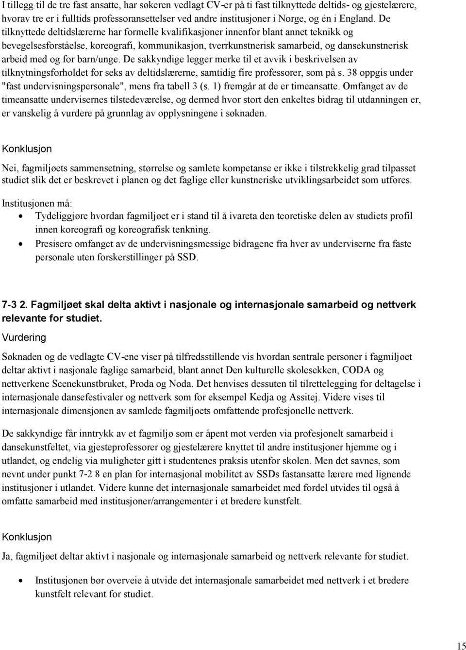 De tilknyttede deltidslærerne har formelle kvalifikasjoner innenfor blant annet teknikk og bevegelsesforståelse, koreografi, kommunikasjon, tverrkunstnerisk samarbeid, og dansekunstnerisk arbeid med