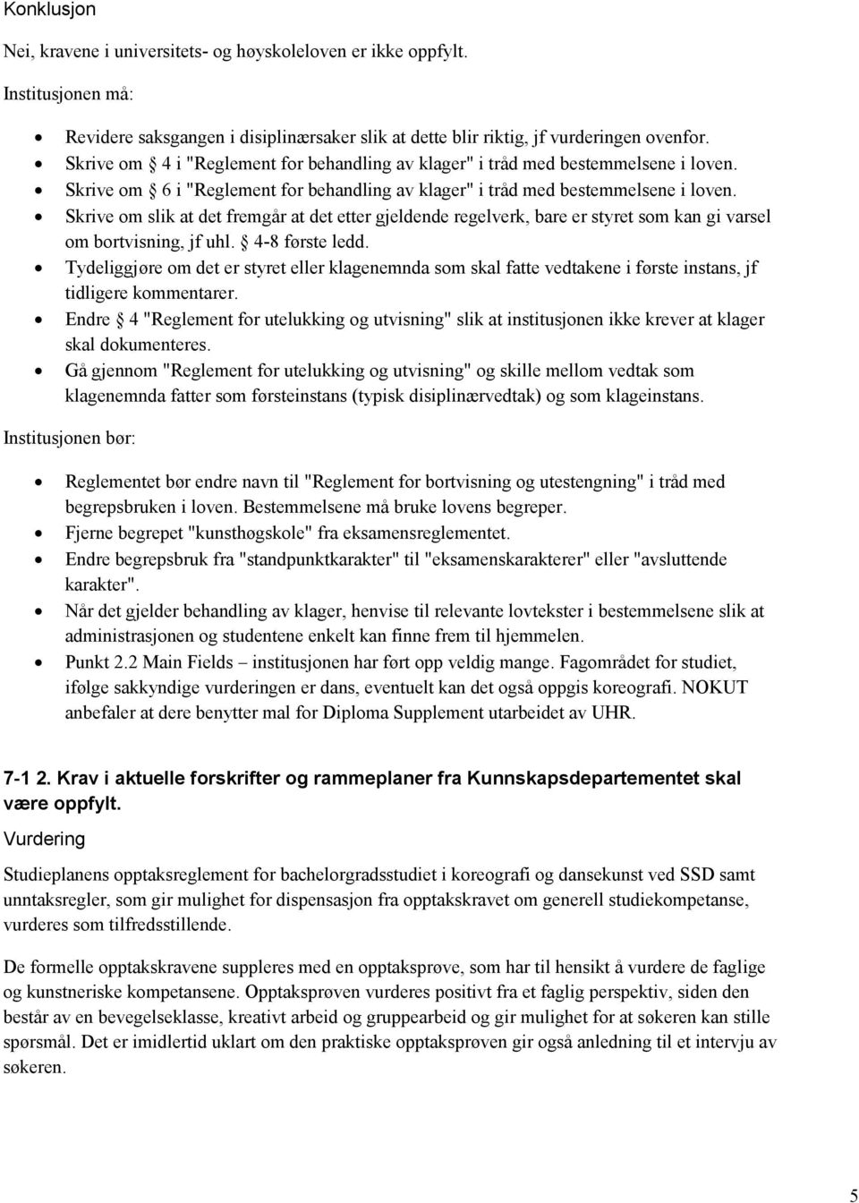 Skrive om slik at det fremgår at det etter gjeldende regelverk, bare er styret som kan gi varsel om bortvisning, jf uhl. 4-8 første ledd.