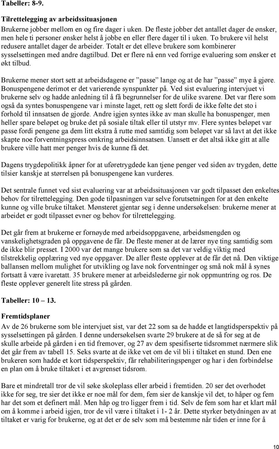 t er det elleve brukere som kombinerer sysselsettingen med andre dagtilbud. Det er flere nå enn ved forrige evaluering som ønsker et økt tilbud.