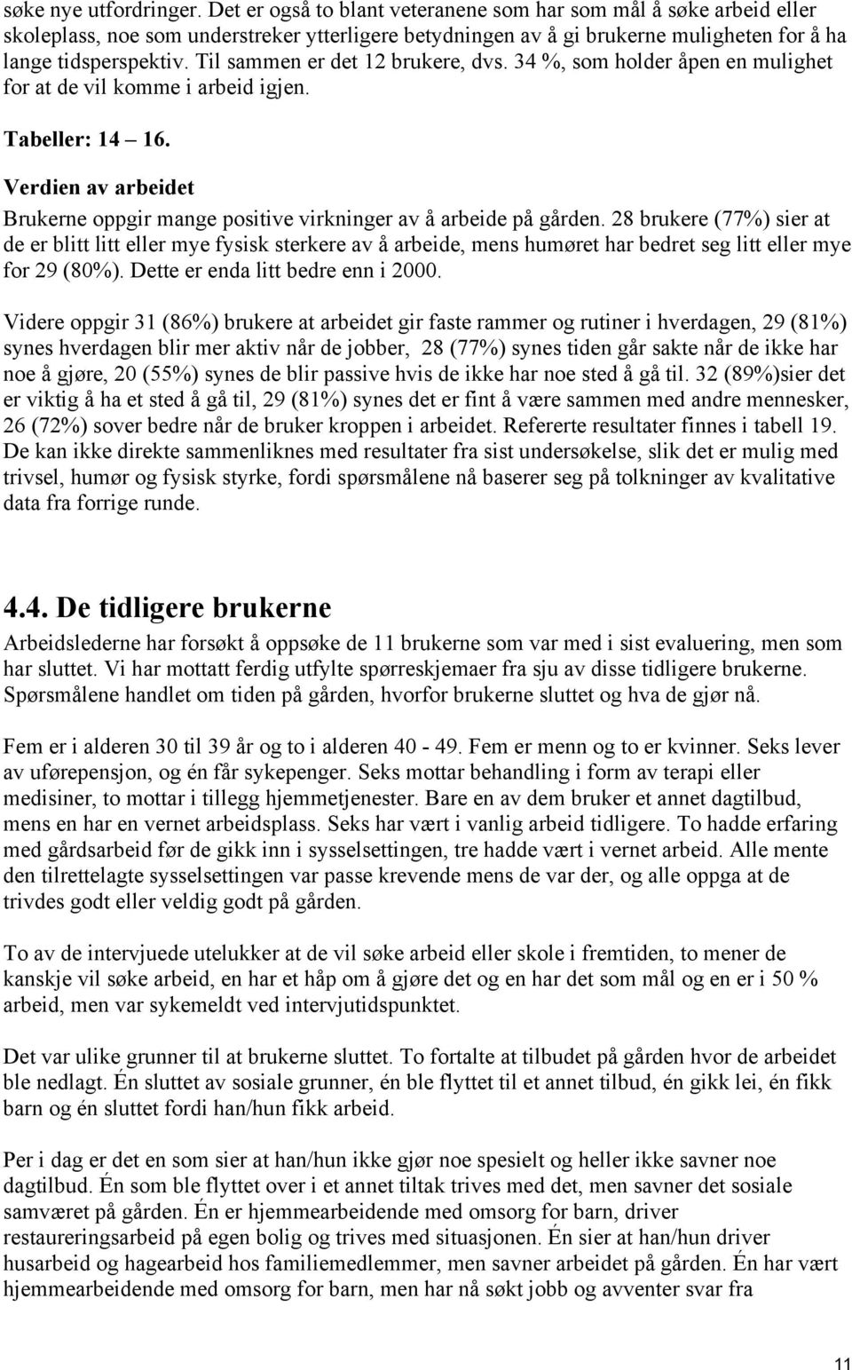 Til sammen er det 12 brukere, dvs. 34 %, som holder åpen en mulighet for at de vil komme i arbeid igjen. Tabeller: 14 16.