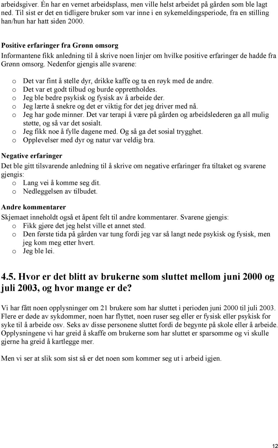 Positive erfaringer fra Grønn omsorg Informantene fikk anledning til å skrive noen linjer om hvilke positive erfaringer de hadde fra Grønn omsorg.