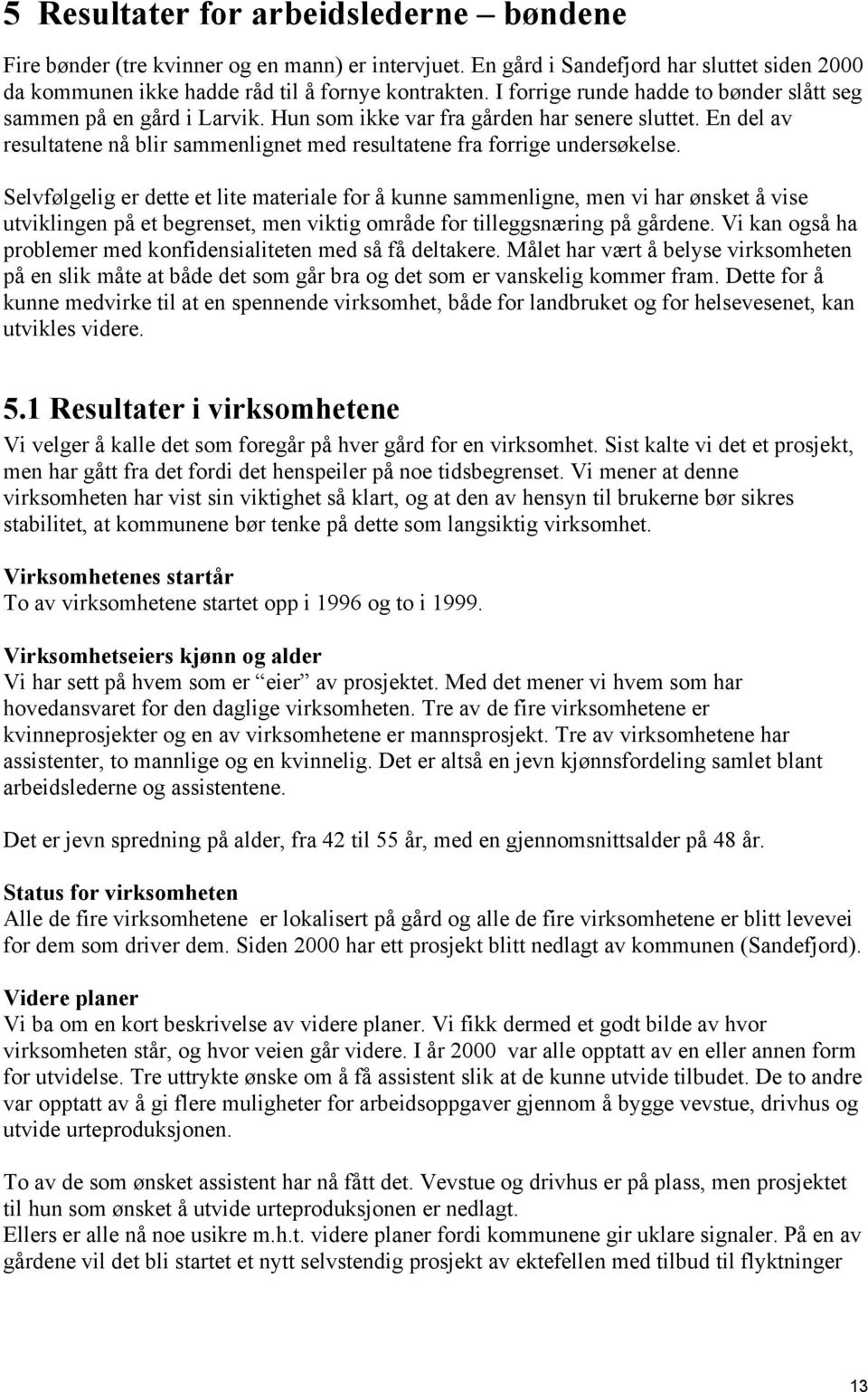 En del av resultatene nå blir sammenlignet med resultatene fra forrige undersøkelse.