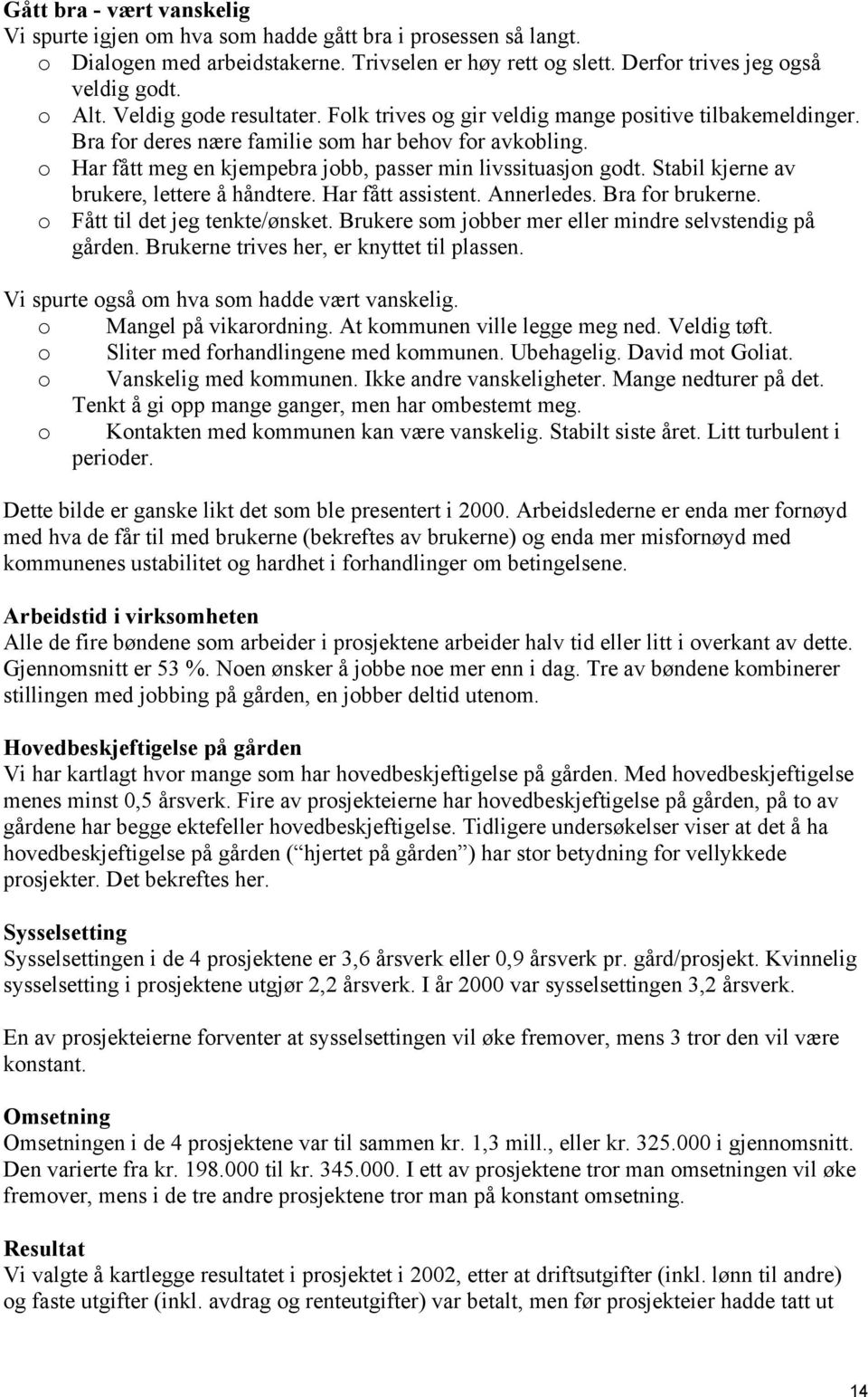 o Har fått meg en kjempebra jobb, passer min livssituasjon godt. Stabil kjerne av brukere, lettere å håndtere. Har fått assistent. Annerledes. Bra for brukerne. o Fått til det jeg tenkte/ønsket.