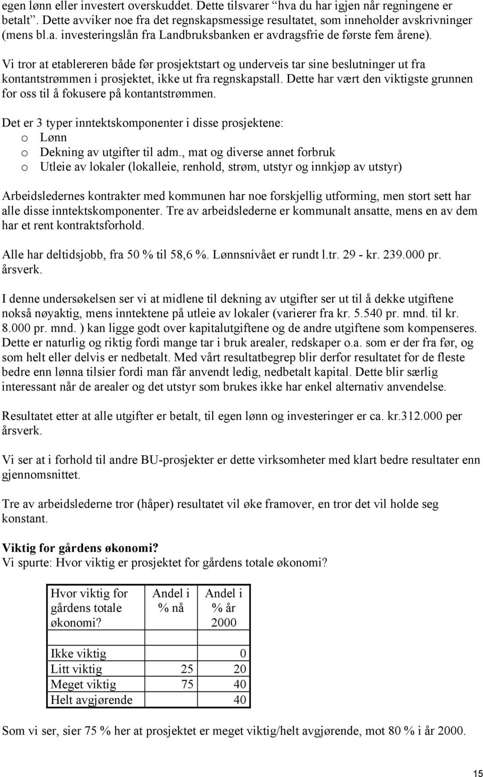 Dette har vært den viktigste grunnen for oss til å fokusere på kontantstrømmen. Det er 3 typer inntektskomponenter i disse prosjektene: o Lønn o Dekning av utgifter til adm.