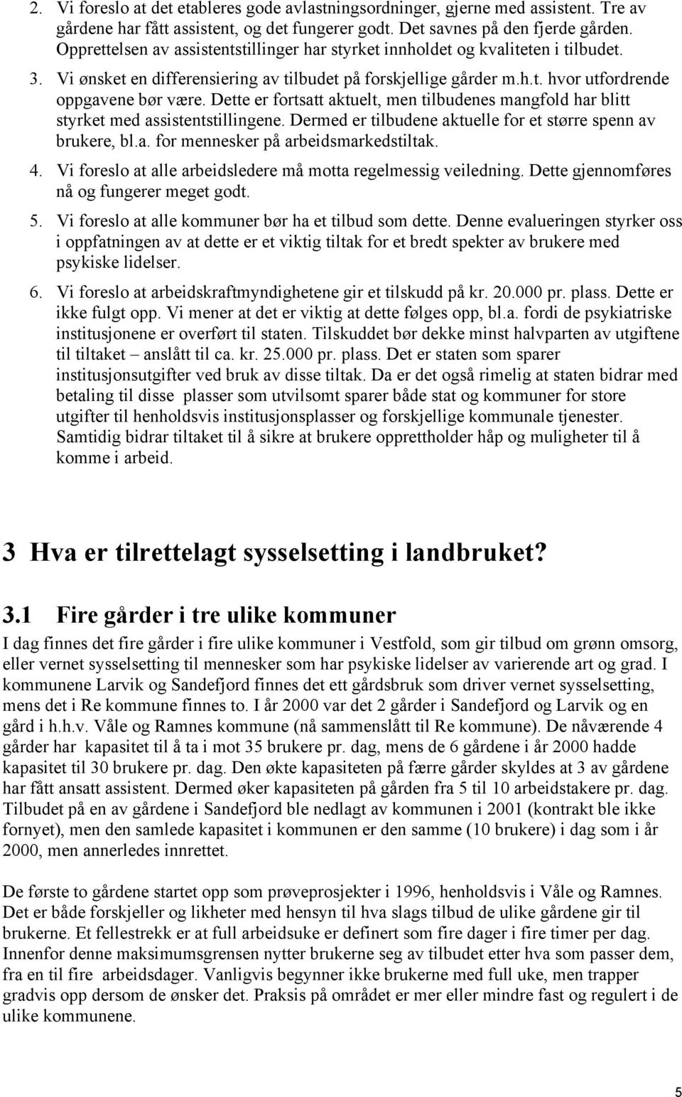 Dette er fortsatt aktuelt, men tilbudenes mangfold har blitt styrket med assistentstillingene. Dermed er tilbudene aktuelle for et større spenn av brukere, bl.a. for mennesker på arbeidsmarkedstiltak.