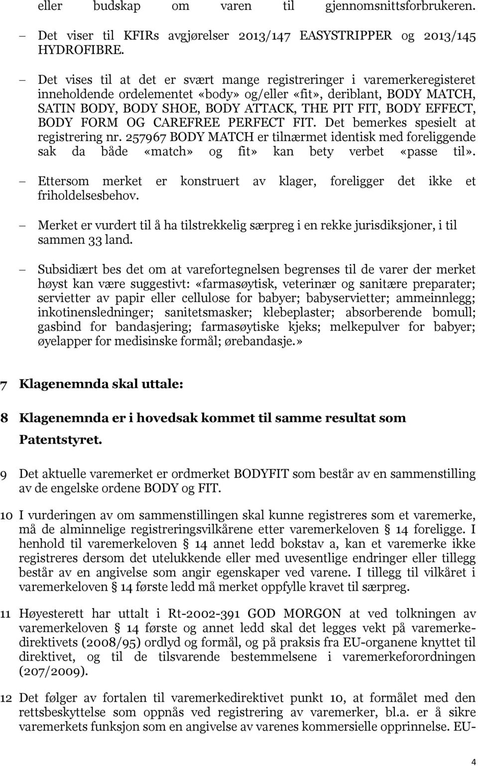 EFFECT, BODY FORM OG CAREFREE PERFECT FIT. Det bemerkes spesielt at registrering nr. 257967 BODY MATCH er tilnærmet identisk med foreliggende sak da både «match» og fit» kan bety verbet «passe til».