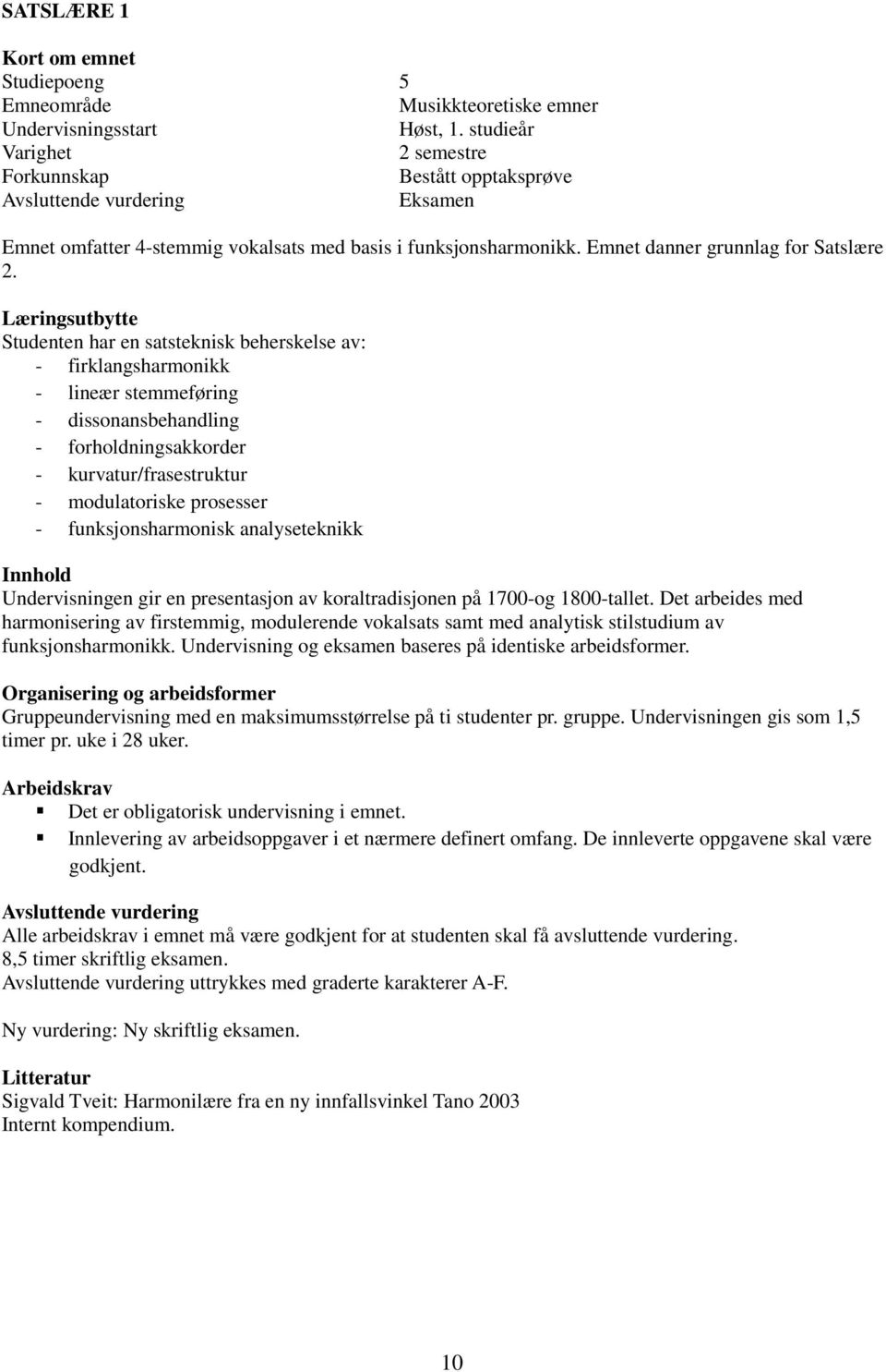 Studenten har en satsteknisk beherskelse av: - firklangsharmonikk - lineær stemmeføring - dissonansbehandling - forholdningsakkorder - kurvatur/frasestruktur - modulatoriske prosesser -