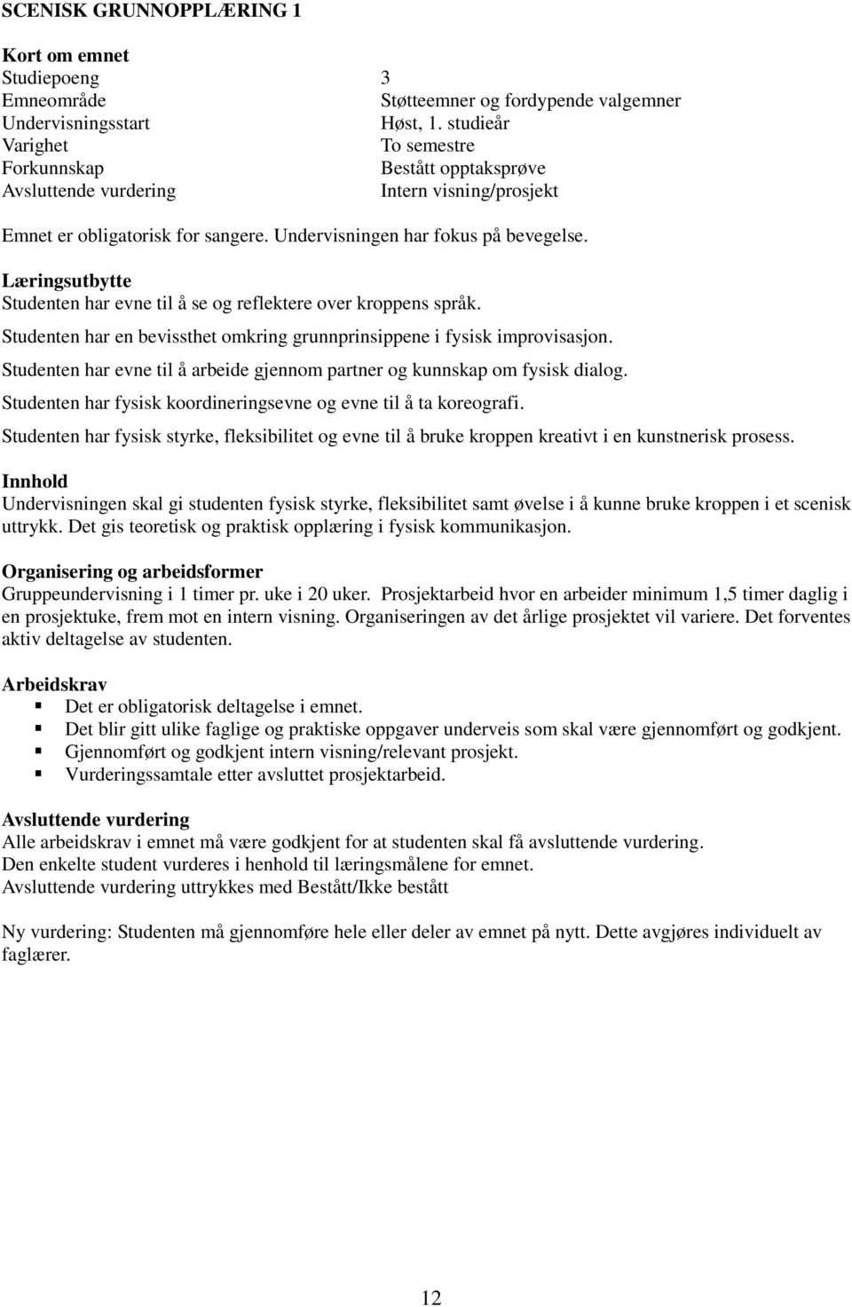 Studenten har evne til å arbeide gjennom partner og kunnskap om fysisk dialog. Studenten har fysisk koordineringsevne og evne til å ta koreografi.