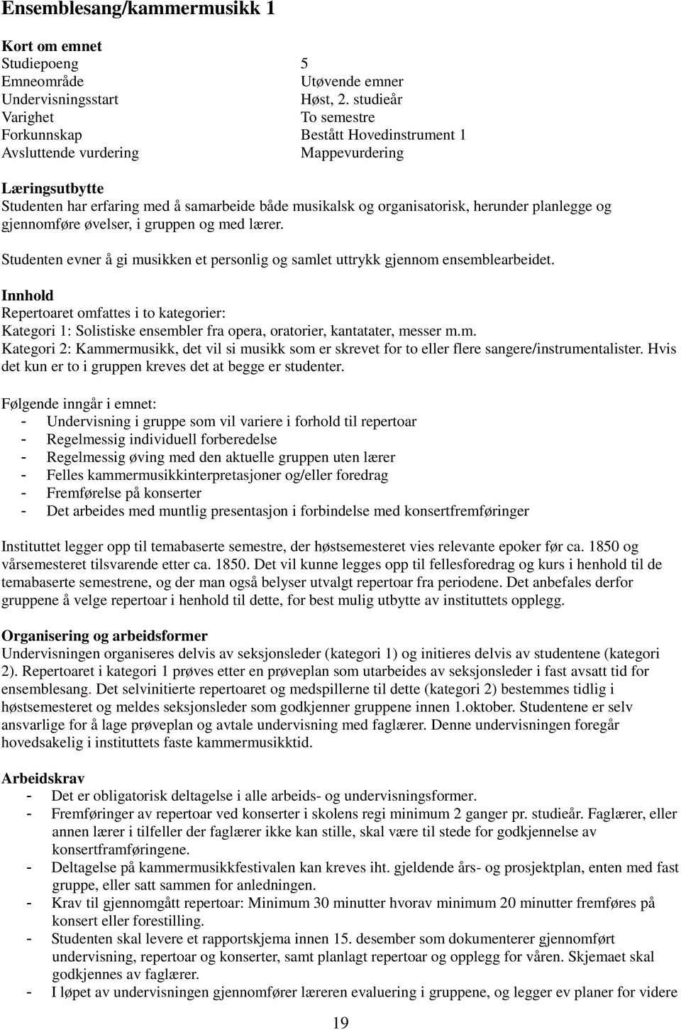 gruppen og med lærer. Studenten evner å gi musikken et personlig og samlet uttrykk gjennom ensemblearbeidet.