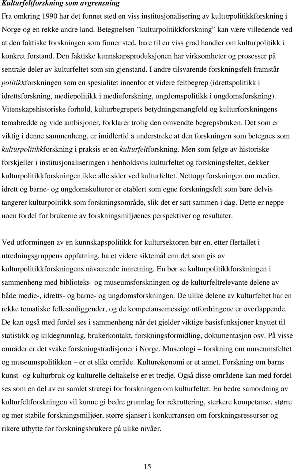 Den faktiske kunnskapsproduksjonen har virksomheter og prosesser på sentrale deler av kulturfeltet som sin gjenstand.