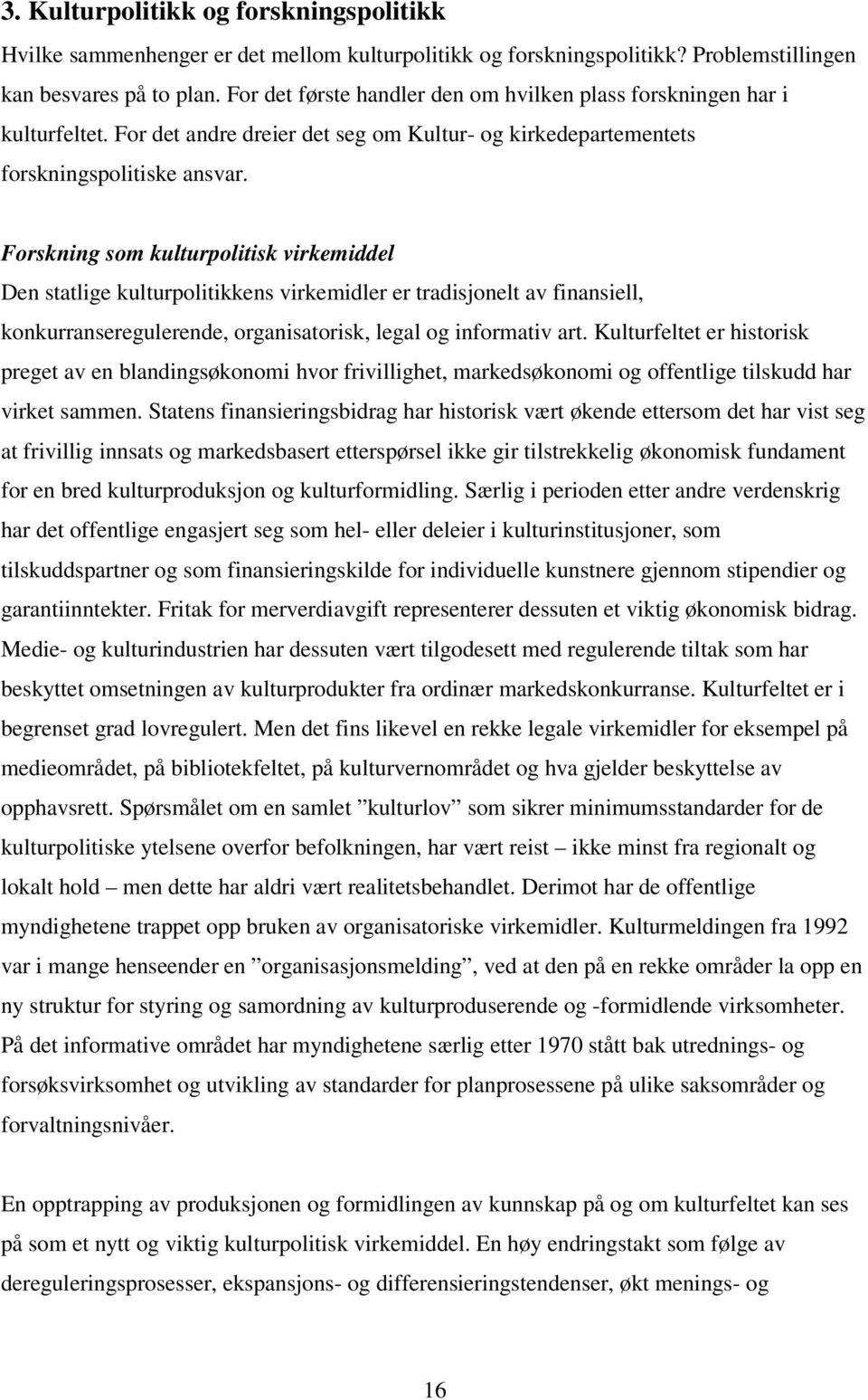 Forskning som kulturpolitisk virkemiddel Den statlige kulturpolitikkens virkemidler er tradisjonelt av finansiell, konkurranseregulerende, organisatorisk, legal og informativ art.