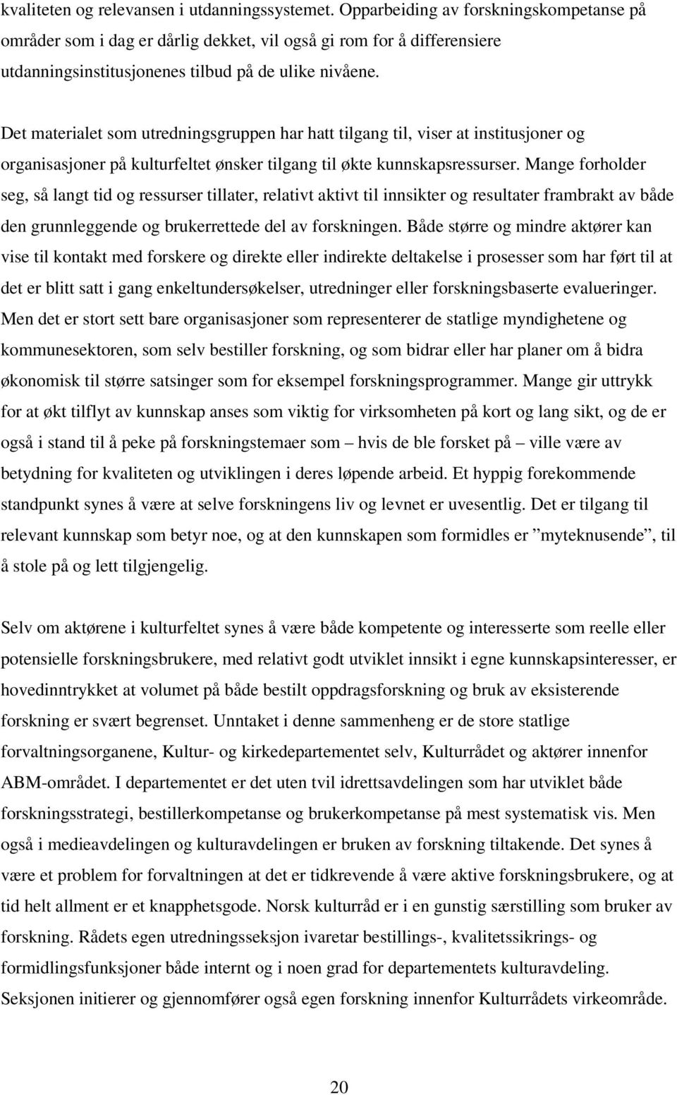 Det materialet som utredningsgruppen har hatt tilgang til, viser at institusjoner og organisasjoner på kulturfeltet ønsker tilgang til økte kunnskapsressurser.