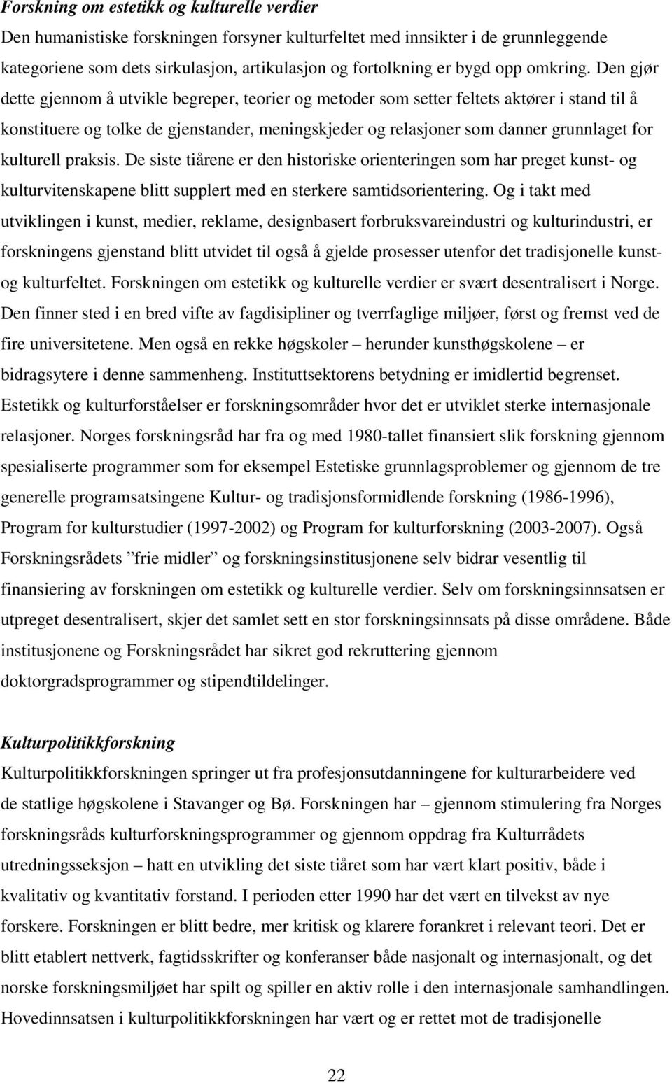 Den gjør dette gjennom å utvikle begreper, teorier og metoder som setter feltets aktører i stand til å konstituere og tolke de gjenstander, meningskjeder og relasjoner som danner grunnlaget for