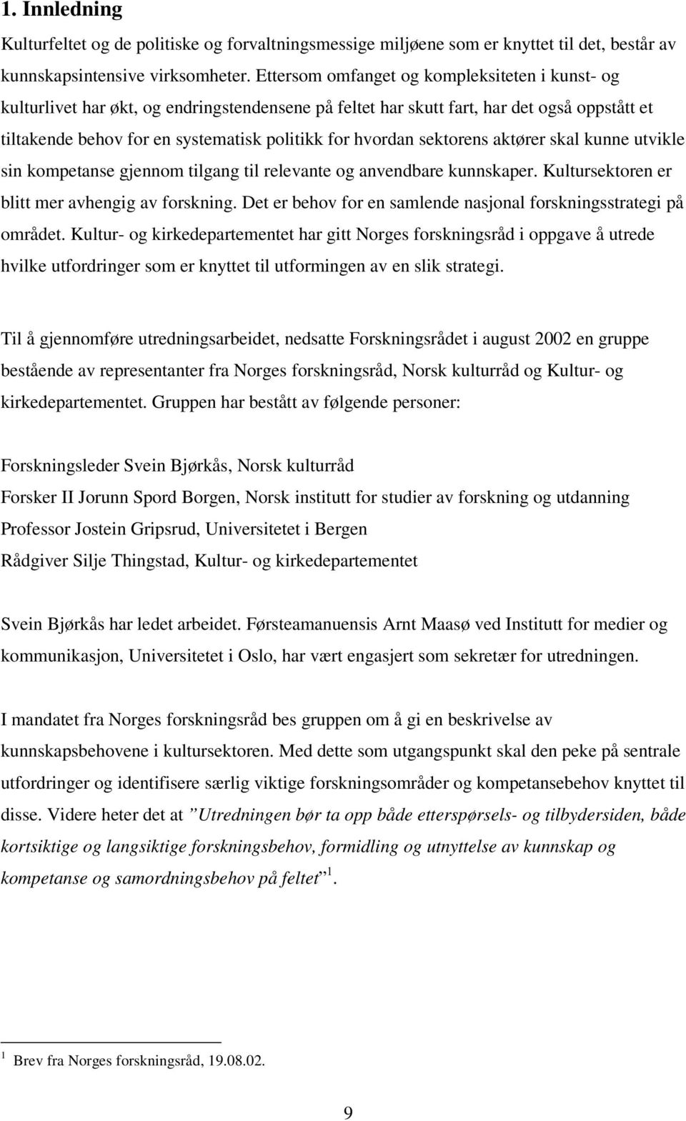 sektorens aktører skal kunne utvikle sin kompetanse gjennom tilgang til relevante og anvendbare kunnskaper. Kultursektoren er blitt mer avhengig av forskning.