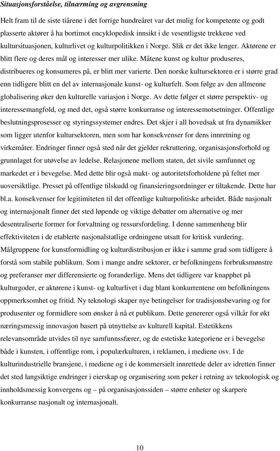 Måtene kunst og kultur produseres, distribueres og konsumeres på, er blitt mer varierte. Den norske kultursektoren er i større grad enn tidligere blitt en del av internasjonale kunst- og kulturfelt.