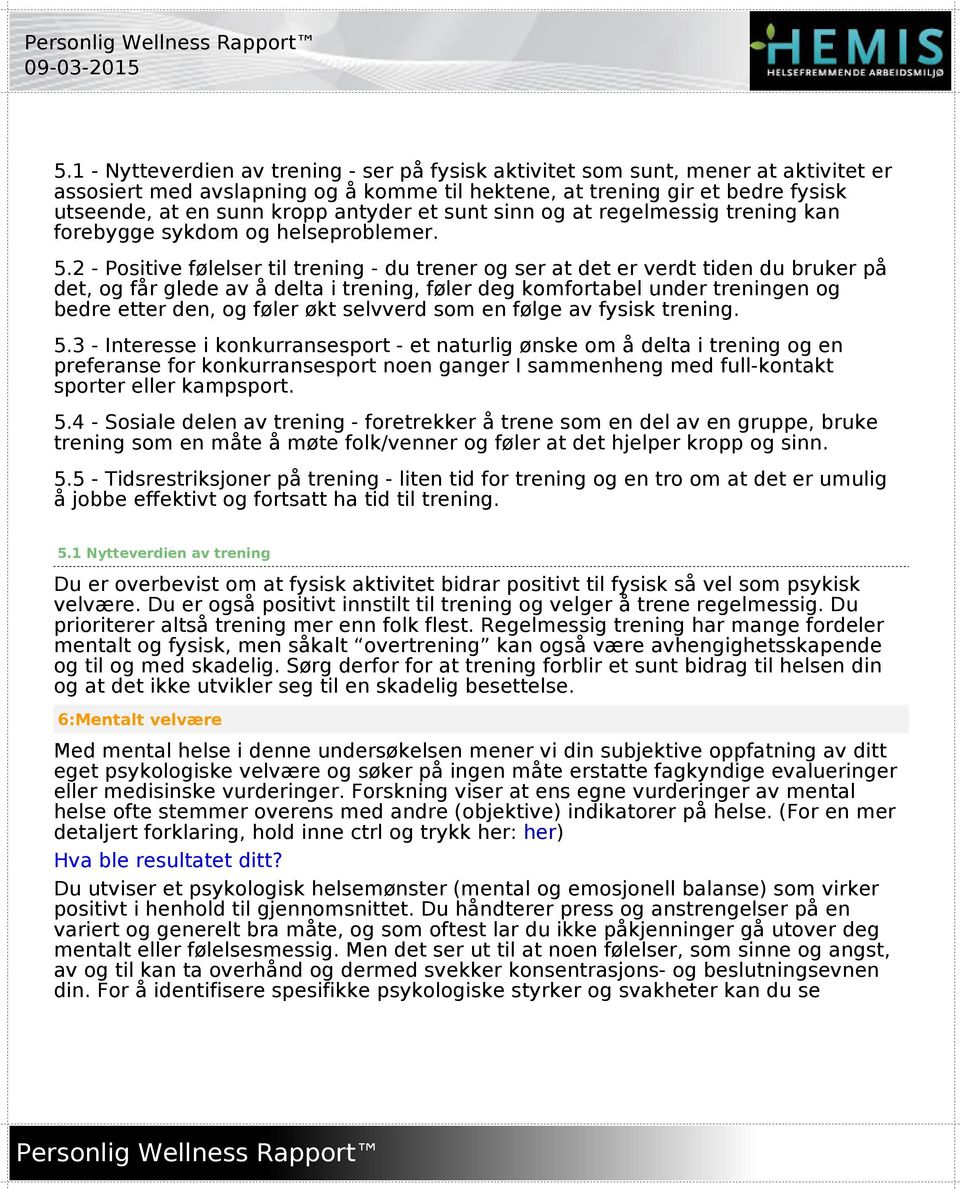 2 - Positive følelser til trening - du trener og ser at det er verdt tiden du bruker på det, og får glede av å delta i trening, føler deg komfortabel under treningen og bedre etter den, og føler økt