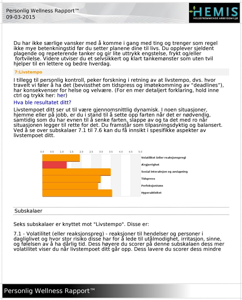 Videre utviser du et selvsikkert og klart tankemønster som uten tvil hjelper til en lettere og bedre hverdag.