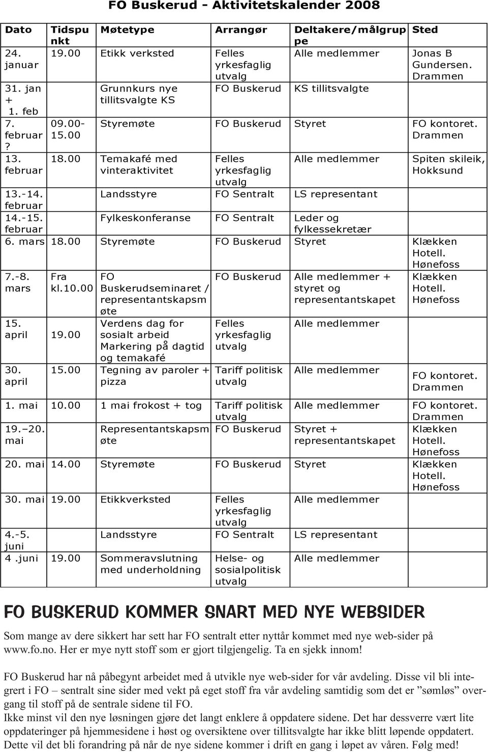 -14. Landsstyre FO Sentralt LS representant februar 14.-15. februar Fylkeskonferanse FO Sentralt Leder og fylkessekretær 6. mars 18.00 Styremøte FO Buskerud Styret Klækken Hotell. Hønefoss 7.-8.