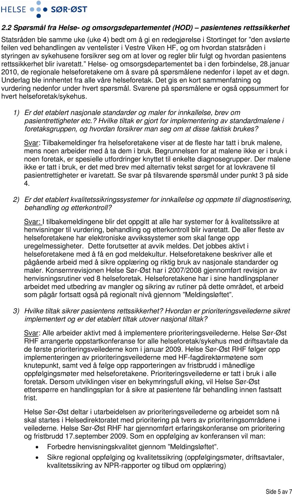 Helse- og omsorgsdepartementet ba i den forbindelse, 28.januar 2010, de regionale helseforetakene om å svare på spørsmålene nedenfor i løpet av et døgn.