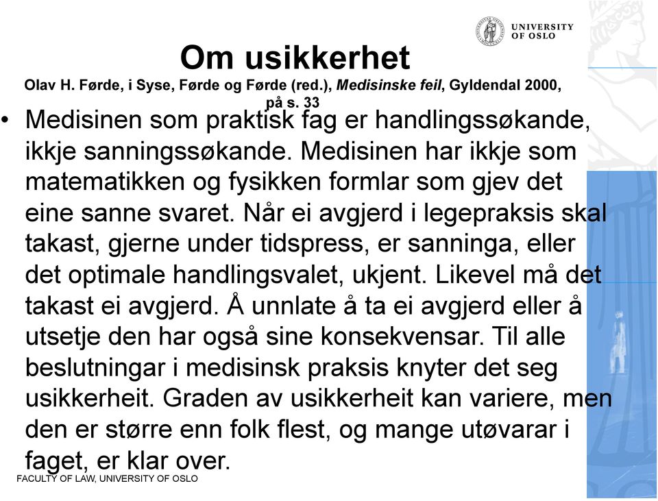 Når ei avgjerd i legepraksis skal takast, gjerne under tidspress, er sanninga, eller det optimale handlingsvalet, ukjent. Likevel må det takast ei avgjerd.