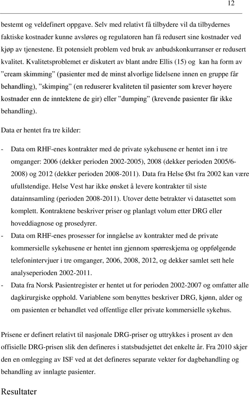 Kvalitetsproblemet er diskutert av blant andre Ellis (15) og kan ha form av cream skimming (pasienter med de minst alvorlige lidelsene innen en gruppe får behandling), skimping (en reduserer