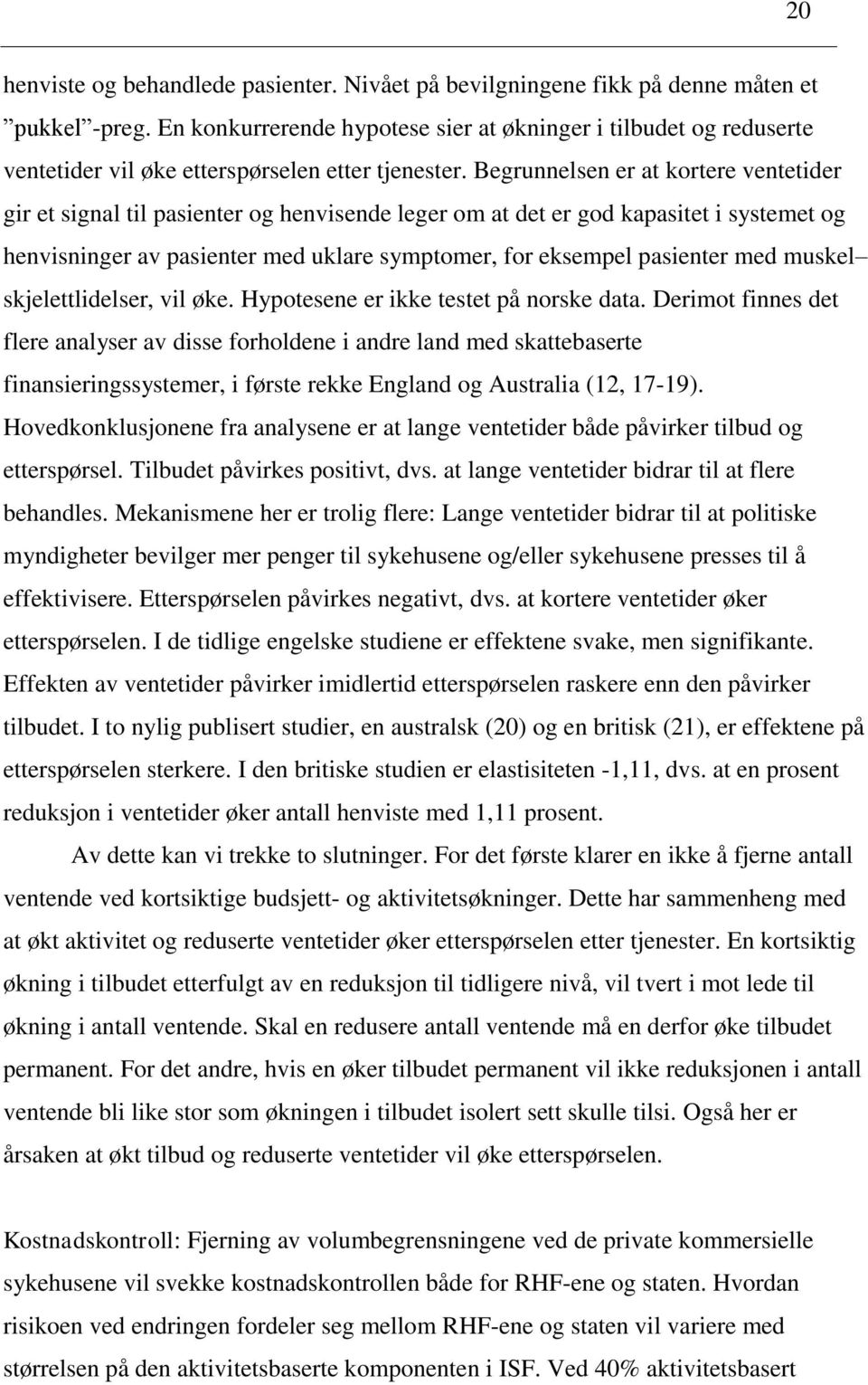 Begrunnelsen er at kortere ventetider gir et signal til pasienter og henvisende leger om at det er god kapasitet i systemet og henvisninger av pasienter med uklare symptomer, for eksempel pasienter