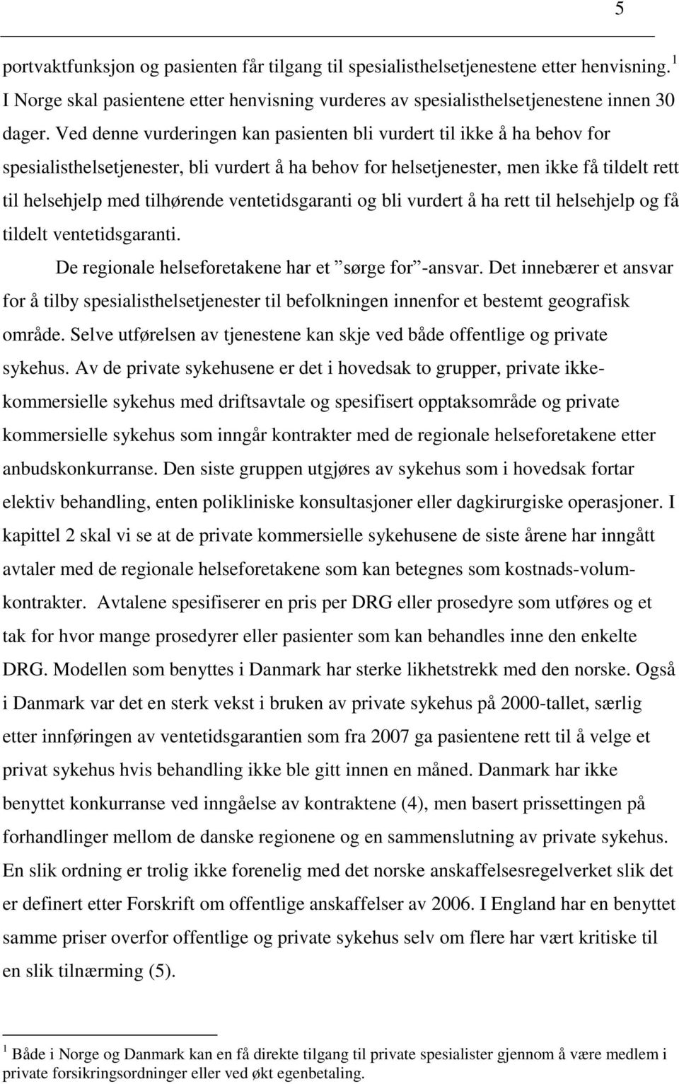 ventetidsgaranti og bli vurdert å ha rett til helsehjelp og få tildelt ventetidsgaranti. De regionale helseforetakene har et sørge for -ansvar.