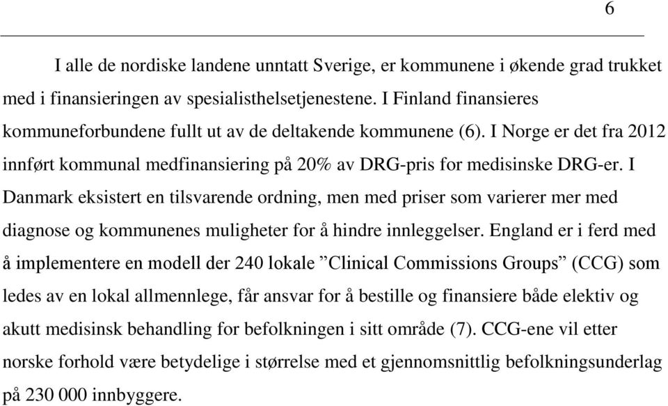 I Danmark eksistert en tilsvarende ordning, men med priser som varierer mer med diagnose og kommunenes muligheter for å hindre innleggelser.