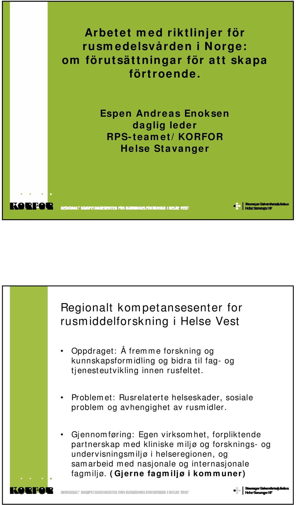 forskning og kunnskapsformidling og bidra til fag- og tjenesteutvikling innen rusfeltet.