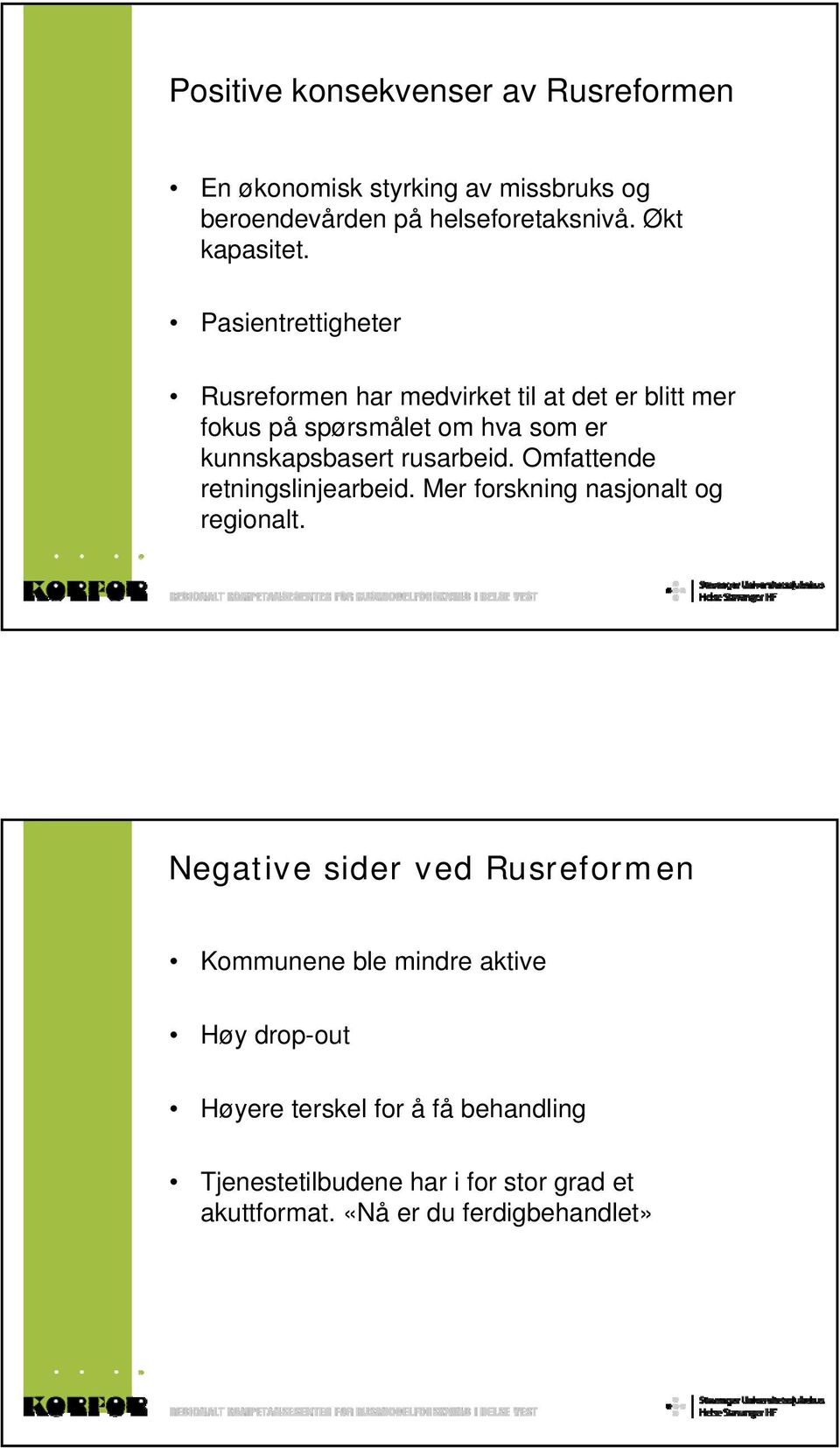 Omfattende retningslinjearbeid. Mer forskning nasjonalt og regionalt.