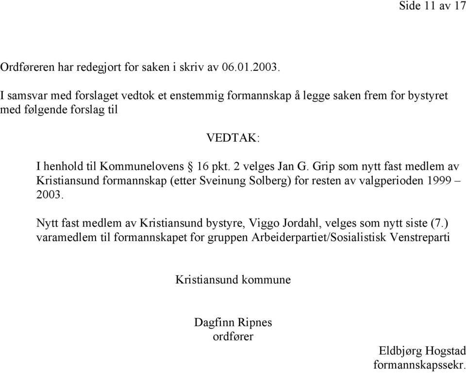 2 velges Jan G. Grip som nytt fast medlem av Kristiansund formannskap (etter Sveinung Solberg) for resten av valgperioden 1999 2003.