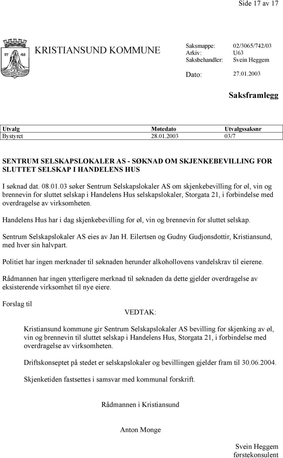2003 03/7 SENTRUM SELSKAPSLOKALER AS - SØKNAD OM SKJENKEBEVILLING FOR SLUTTET SELSKAP I HANDELENS HUS I søknad dat. 08.01.