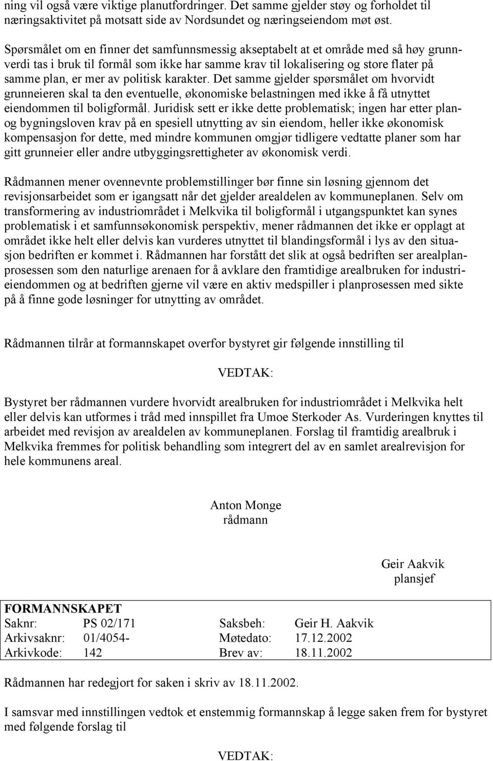 politisk karakter. Det samme gjelder spørsmålet om hvorvidt grunneieren skal ta den eventuelle, økonomiske belastningen med ikke å få utnyttet eiendommen til boligformål.