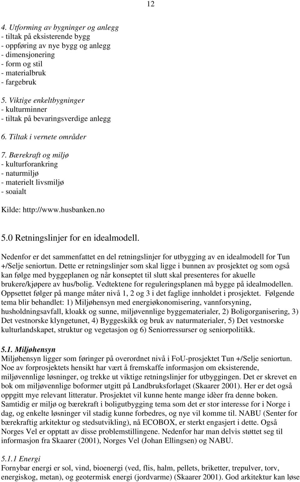 Bærekraft og miljø - kulturforankring - naturmiljø - materielt livsmiljø - soaialt Kilde: http://www.husbanken.no 5.0 Retningslinjer for en idealmodell.