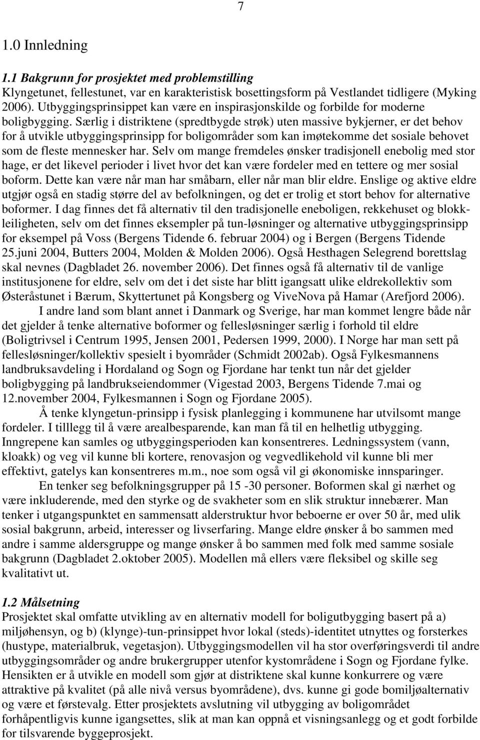 Særlig i distriktene (spredtbygde strøk) uten massive bykjerner, er det behov for å utvikle utbyggingsprinsipp for boligområder som kan imøtekomme det sosiale behovet som de fleste mennesker har.