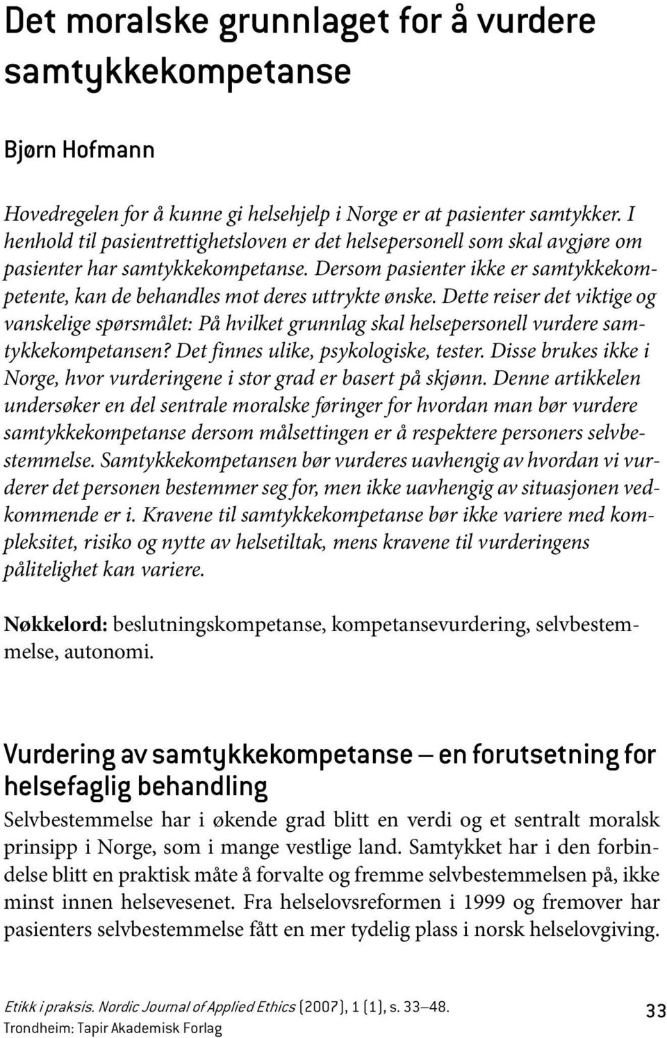 Dette reiser det viktige og vanskelige spørsmålet: På hvilket grunnlag skal helsepersonell vurdere samtykkekompetansen? Det finnes ulike, psykologiske, tester.