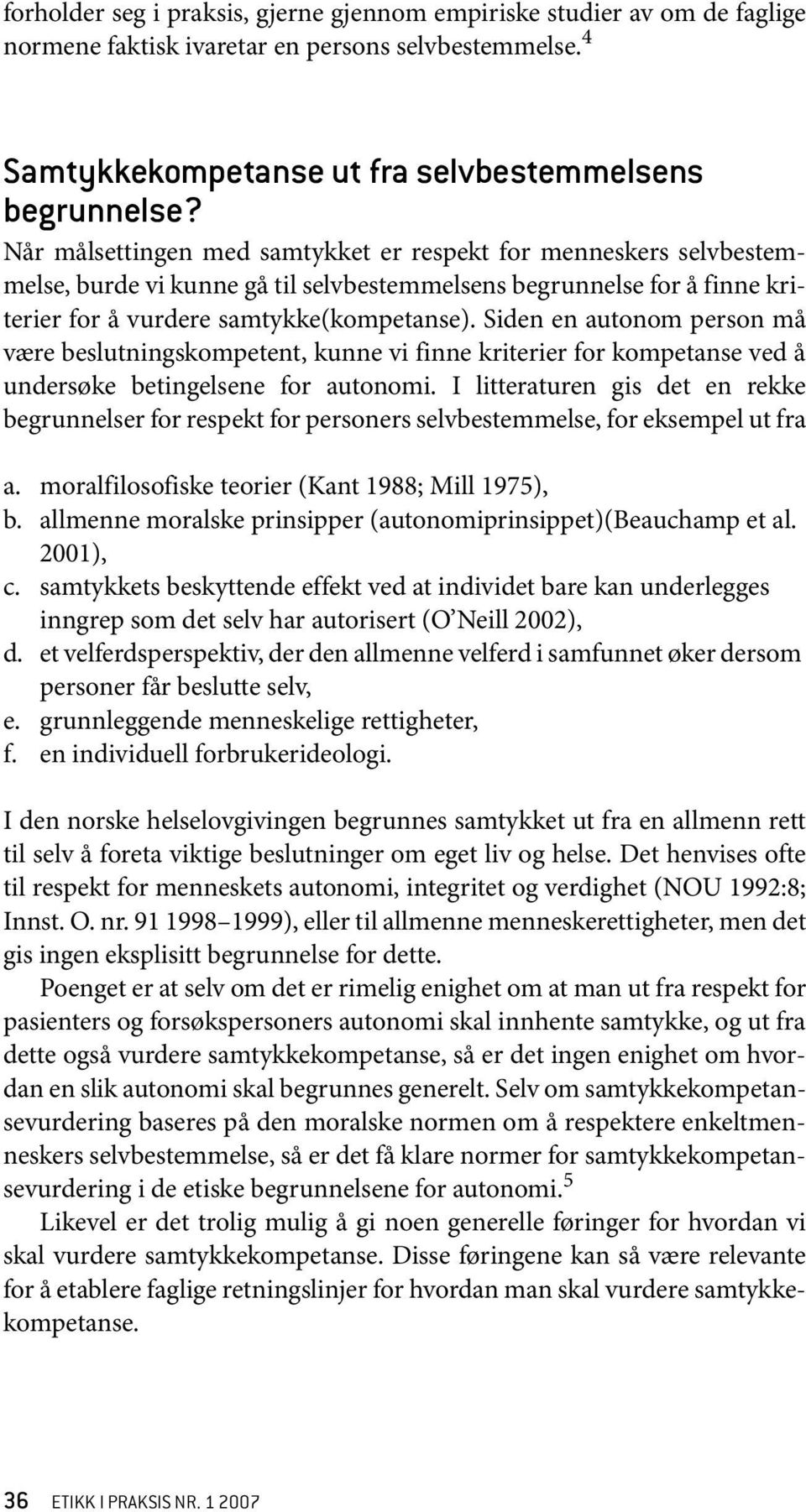 Siden en autonom person må være beslutningskompetent, kunne vi finne kriterier for kompetanse ved å undersøke betingelsene for autonomi.