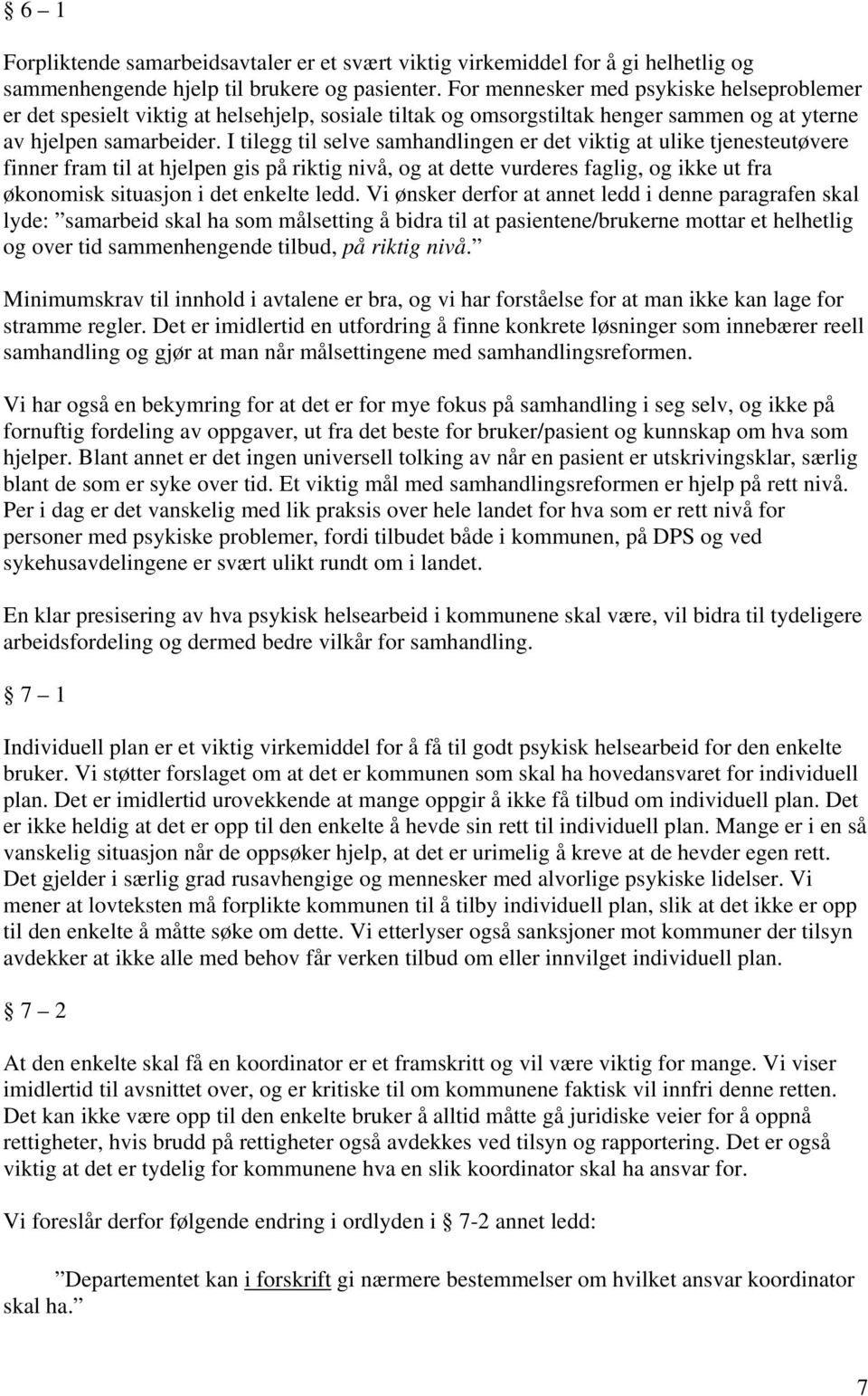 I tilegg til selve samhandlingen er det viktig at ulike tjenesteutøvere finner fram til at hjelpen gis på riktig nivå, og at dette vurderes faglig, og ikke ut fra økonomisk situasjon i det enkelte