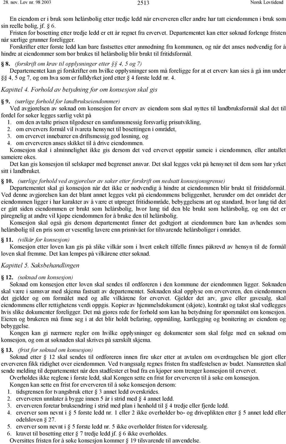 Forskrifter etter første ledd kan bare fastsettes etter anmodning fra kommunen, og når det anses nødvendig for å hindre at eiendommer som bør brukes til helårsbolig blir brukt til fritidsformål. 8.