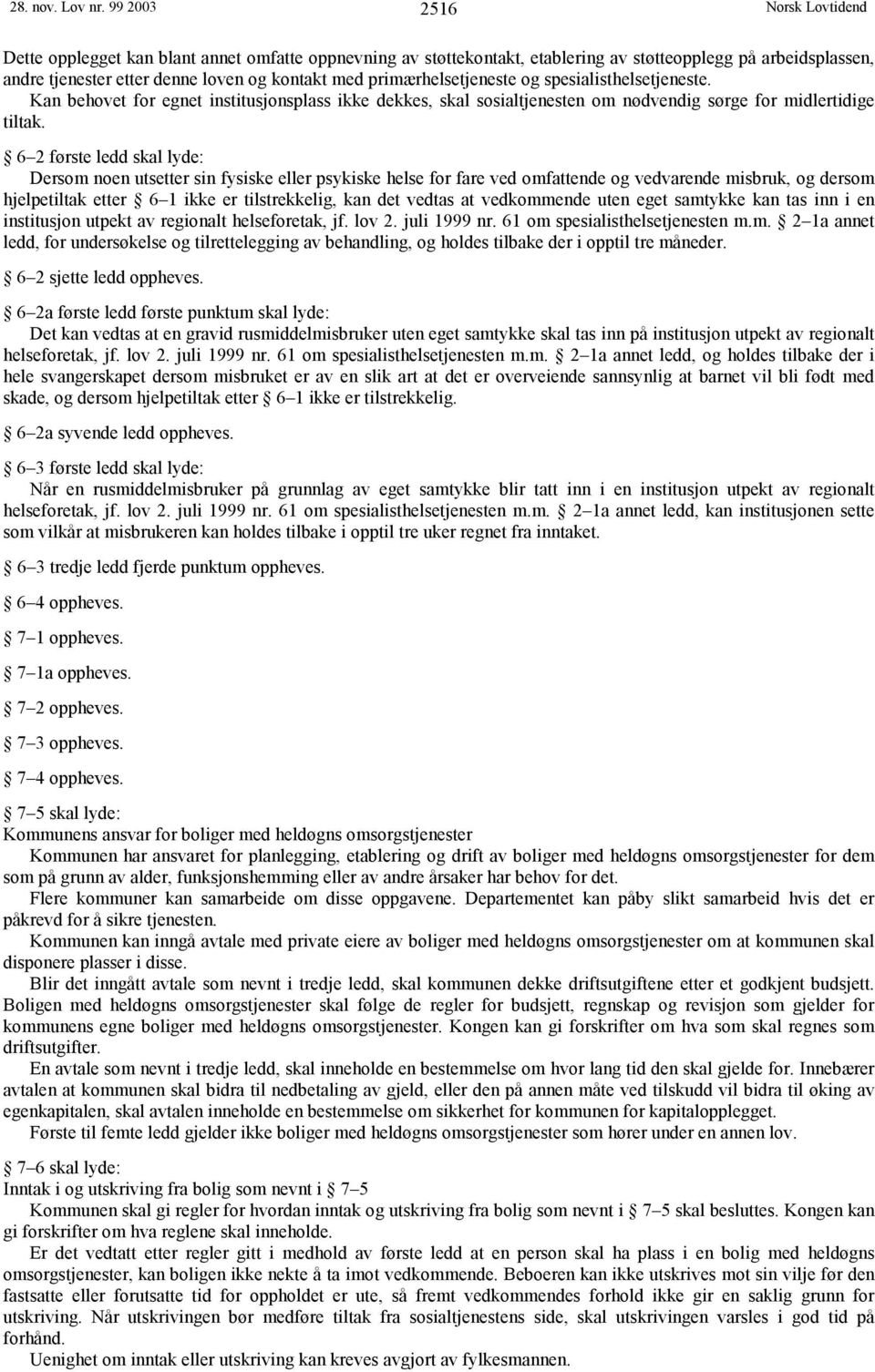 og spesialisthelsetjeneste. Kan behovet for egnet institusjonsplass ikke dekkes, skal sosialtjenesten om nødvendig sørge for midlertidige tiltak.