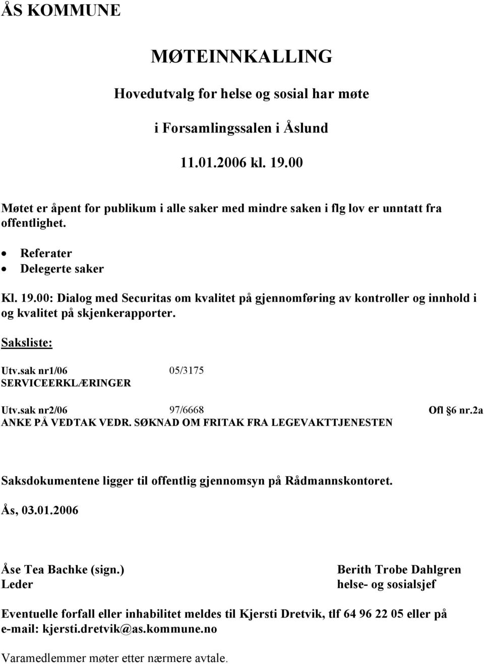 00: Dialog med Securitas om kvalitet på gjennomføring av kontroller og innhold i og kvalitet på skjenkerapporter. Saksliste: Utv.sak nr1/06 05/3175 SERVICEERKLÆRINGER Utv.sak nr2/06 97/6668 Ofl 6 nr.