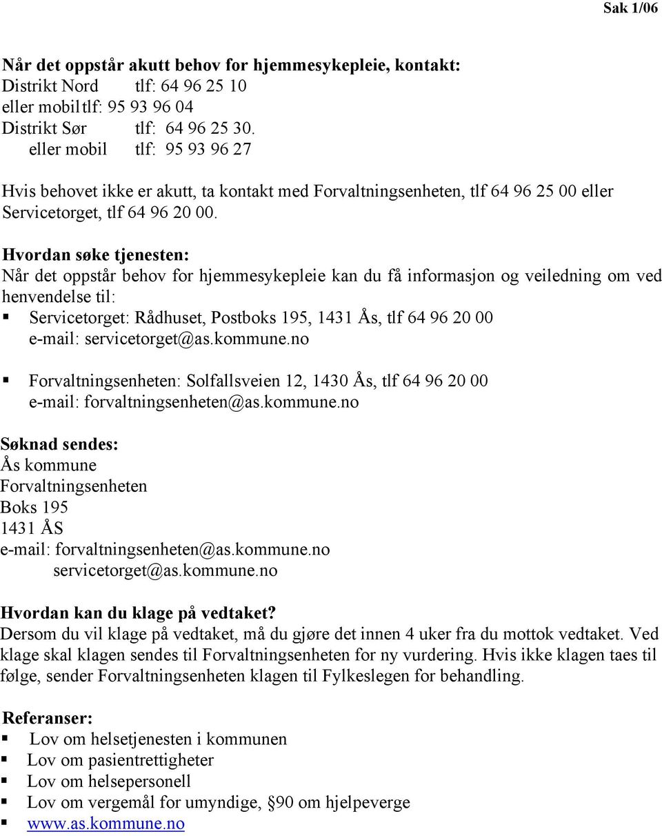 Hvordan søke tjenesten: Når det oppstår behov for hjemmesykepleie kan du få informasjon og veiledning om ved henvendelse til: Servicetorget: Rådhuset, Postboks 195, 1431 Ås, tlf 64 96 20 00 e-mail: