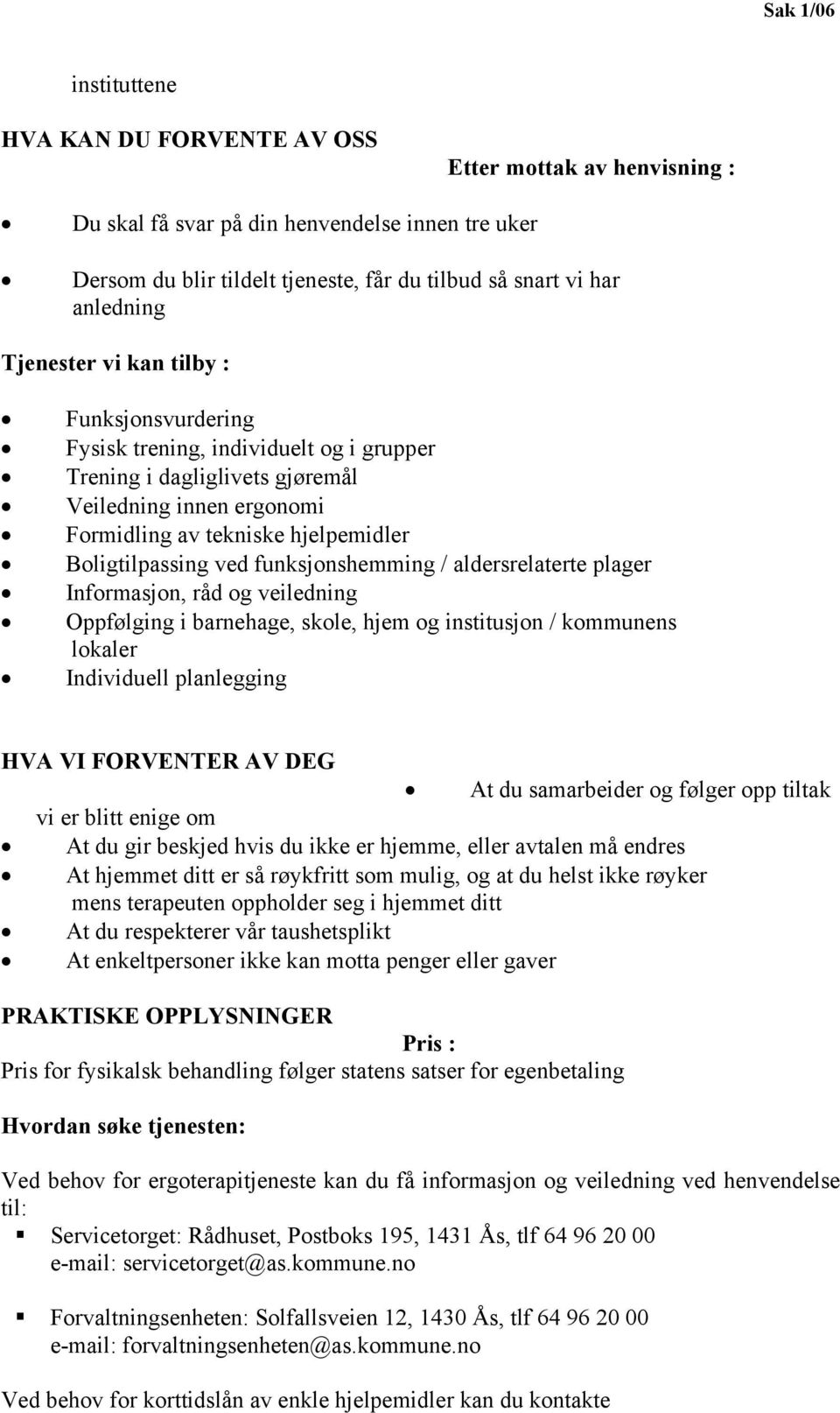 funksjonshemming / aldersrelaterte plager Informasjon, råd og veiledning Oppfølging i barnehage, skole, hjem og institusjon / kommunens lokaler Individuell planlegging HVA VI FORVENTER AV DEG At du