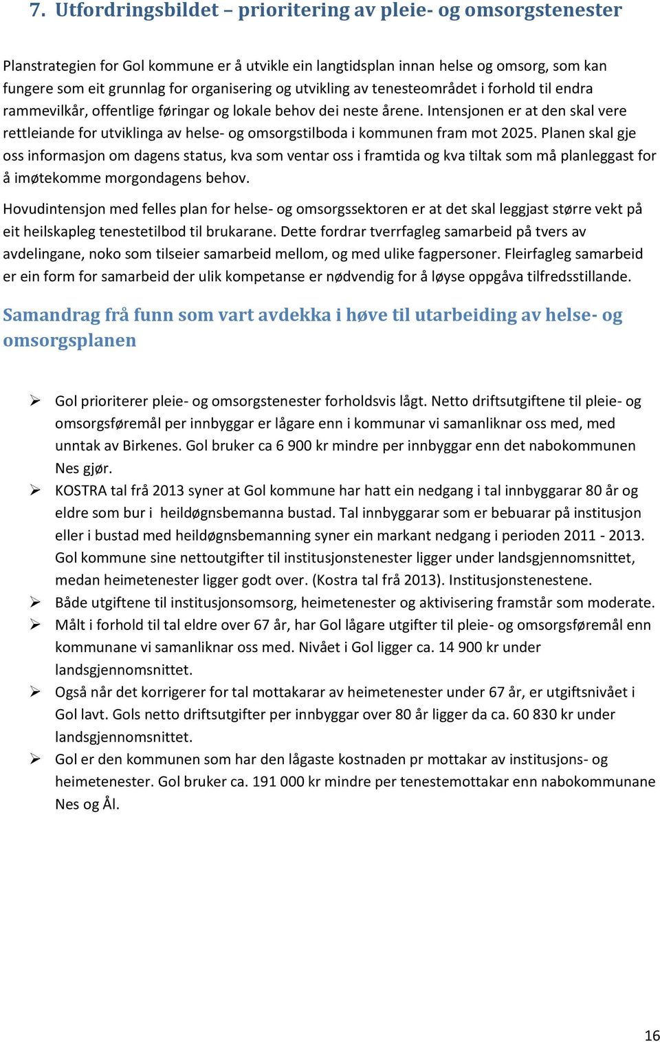 Intensjonen er at den skal vere rettleiande for utviklinga av helse- og omsorgstilboda i kommunen fram mot 2025.