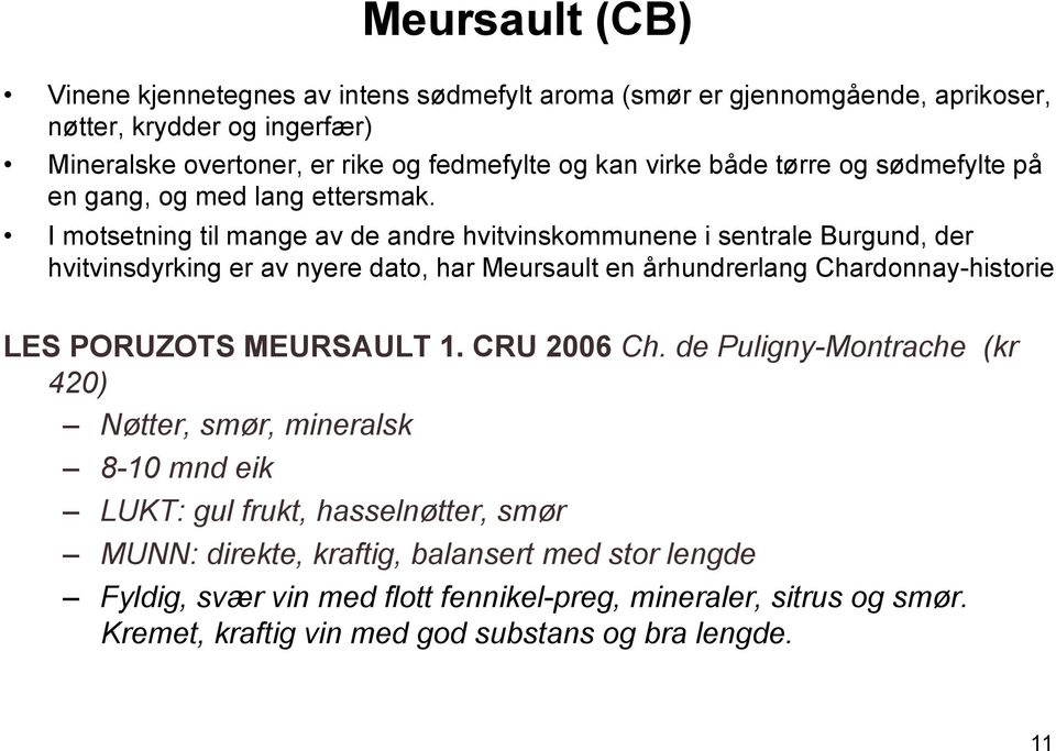 I motsetning til mange av de andre hvitvinskommunene i sentrale Burgund, der hvitvinsdyrking er av nyere dato, har Meursault en århundrerlang Chardonnay-historie LES PORUZOTS